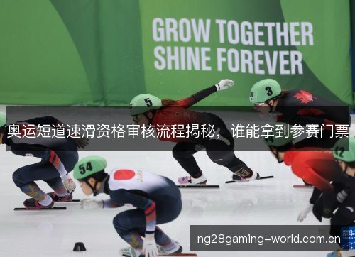 奥运短道速滑资格审核流程揭秘，谁能拿到参赛门票